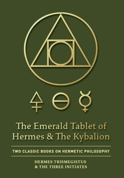 The Emerald Tablet of Hermes & The Kybalion - Trismegistus, Hermes & Three Initiates, 