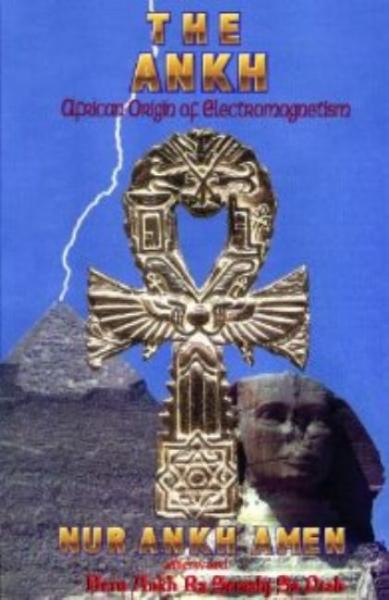 The Ankh: African Origin of Electromagnetism - Amen, Nur A