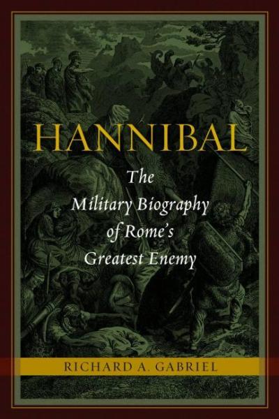 Hannibal: The Military Biography of Romes Greatest Enemy - Gabriel, Richard A