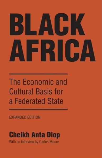 Black Africa: The Economic and Cultural Basis for a Federated State - Diop, Cheikh Anta