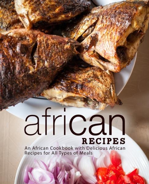 African Recipes: An African Cookbook with Delicious African Recipes - Booksumo Press