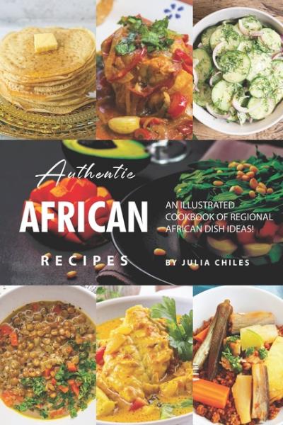 Authentic African Recipes: An Illustrated Cookbook - Julia Chiles 