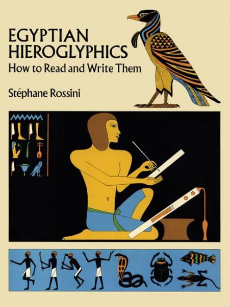 Egyptian Hieroglyphics: How to Read and Write Them - Stephane Rossini