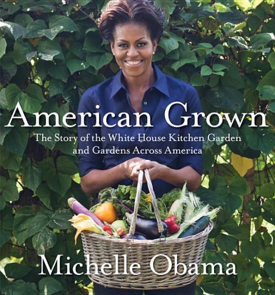 American Grown: The Story of the White House Kitchen Garden  -  Obama, Michelle 