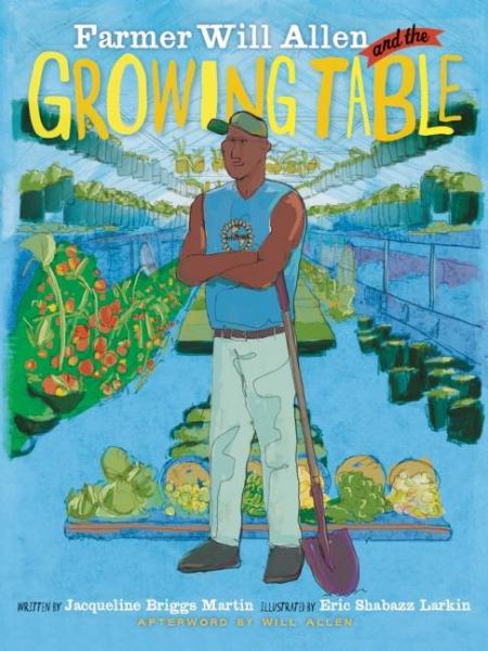 Farmer Will Allen and the Growing Table  - Martin, Jacqueline Briggs & Larkin, Eric