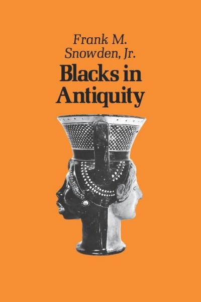 Blacks in Antiquity: Ethiopians in the Greco-Roman Experience - Frank Snowden