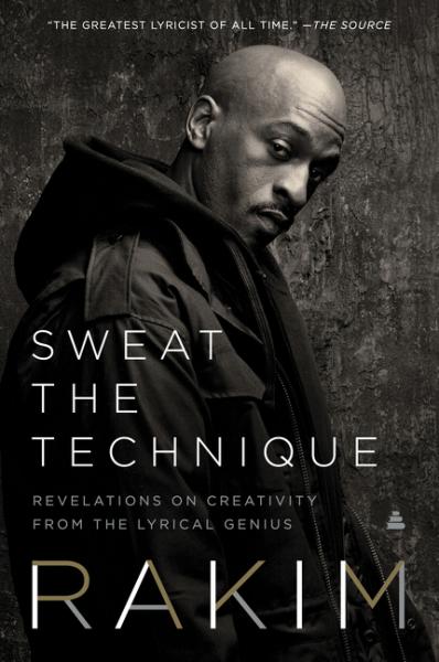 Sweat the Technique: Revelations on Creativity from the Lyrical Genius - Rakim