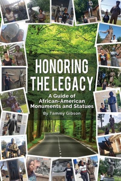 Honoring The Legacy: A Guide of African-American Monuments and Statues - Tammy Gibson