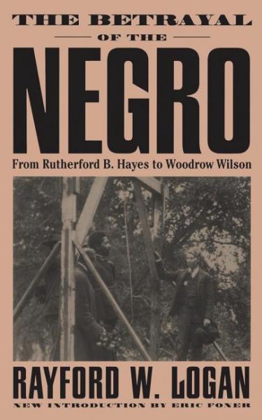 The Betrayal of the Negro - Rayford Whittingham Logan