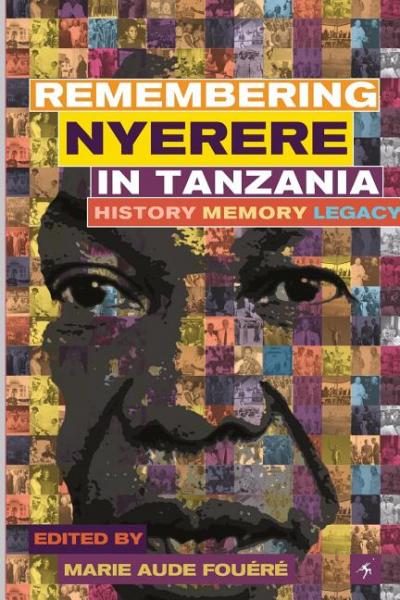 Remembering Julius Nyerere in Tanzania. History, Memory, Legacy - Marie-Aude Fouere