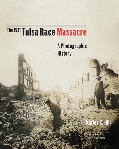 The 1921 Tulsa Race Massacre, 1: A Photographic History - Karlos K Hill