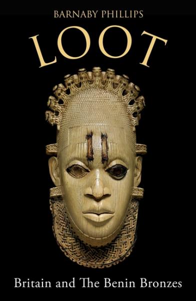 Loot: Britain and the Benin Bronzes - Phillips, Barnaby 